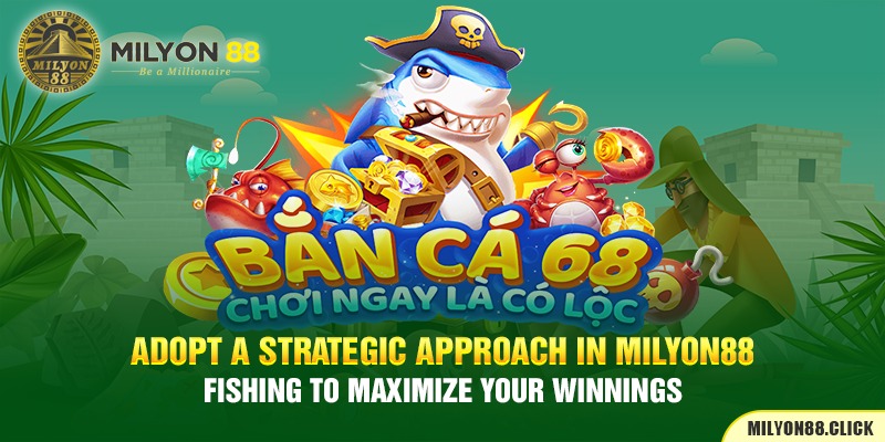 adopt-a-strategic-approach-in-milyon88-fishing-to-maximize-your-winnings