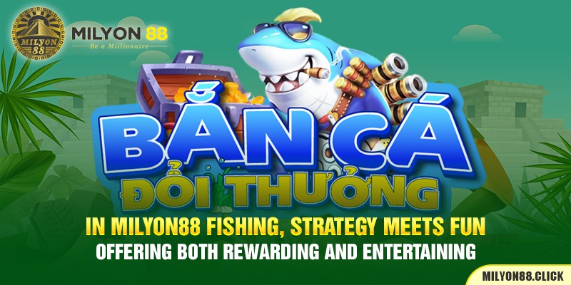 in-milyon88-fishing,-strategy-meets-fun,-offering-both-rewarding-and-entertaining
