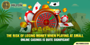The risk of losing money when playing at small online casinos is quite significant.