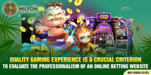 Quality gaming experience is a crucial criterion to evaluate the professionalism of an online betting website