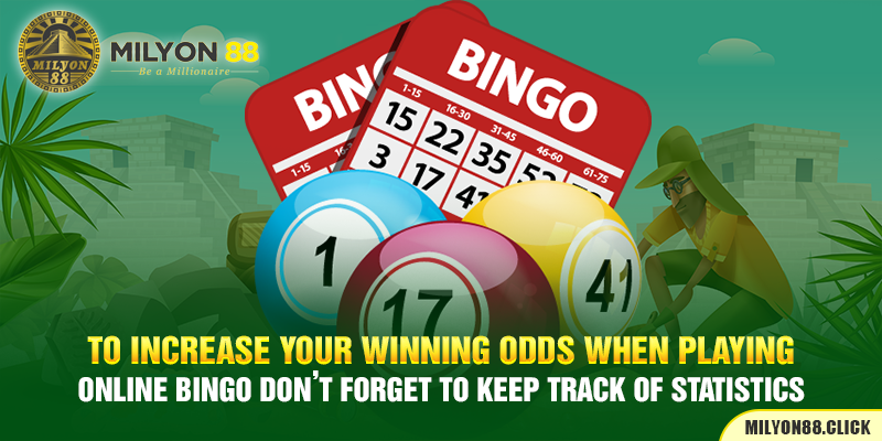 To increase your winning odds when playing online Bingo, don't forget to keep track of statistics.